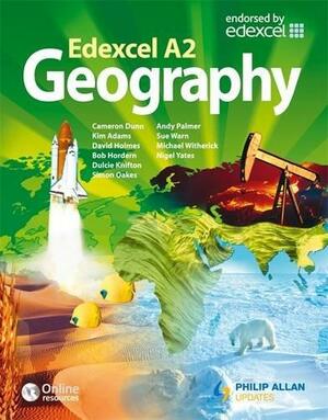 Edexcel A2 Geography Textbook by Simon Oakes, Kim Adams, Michael Witherick, David Holmes, Dulcie Knifton, Nigel Yates, Cameron Dunn, Bob Hordern, Sue Warn, Andy Palmer