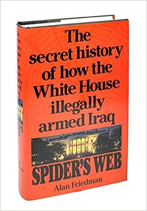 Spider's Web: The Secret History of How the White House Illegally Armed Iraq by Alan Friedman