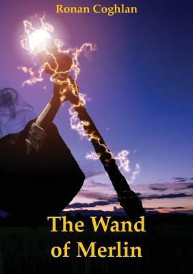 The Wand of Merlin by Ronan Coghlan