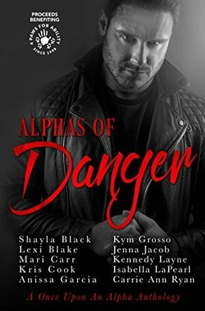 Alphas of Danger by Mari Carr, Kym Grosso, Anissa Garcia, Jenna Jacob, Kris Cook, Isabella LaPearl, Carrie Ann Ryan, Kennedy Layne, Shayla Black, Lexi Blake