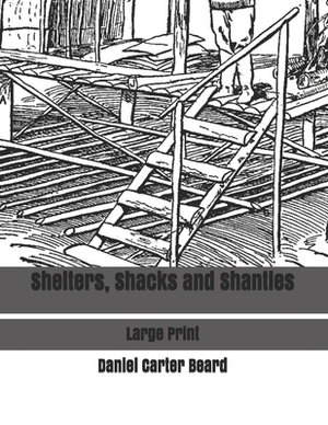 Shelters, Shacks and Shanties: Large Print by Daniel Carter Beard