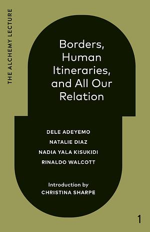 Borders, Human Itineraries, and All Our Relation: 2022 by Natalie Diaz, Rinaldo Walcott, Nadia Yala Kisukidi, Dele Adeyemo