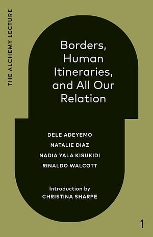 Borders, Human Itineraries, and All Our Relation by Natalie Díaz, Rinaldo Walcott, Nadia Yala Kisukidi, Dele Adeyemo