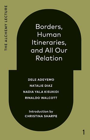 Borders, Human Itineraries, and All Our Relation: 2022 by Natalie Díaz, Rinaldo Walcott, Nadia Yala Kisukidi, Dele Adeyemo