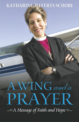 A Wing and a Prayer: A Message of Faith and Hope by Katharine Jefferts Schori