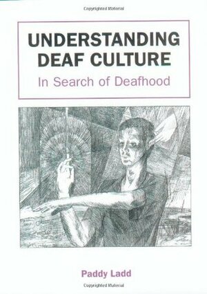 Understanding Deaf Culture: In Search of Deafhood by Paddy Ladd