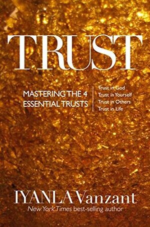 Trust: Mastering the Four Essential Trusts: Trust in Self, Trust in God, Trust in Others, Trust in Life by Iyanla Vanzant