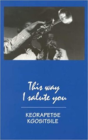 This Way I Salute You by Keorapetse Kgositsile