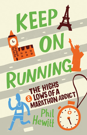 Keep on Running: The Highs and Lows of a Marathon Addict by Phil Hewitt