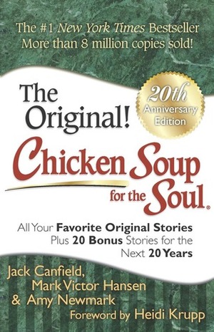 Chicken Soup for the Soul: All Your Favorite Original Stories Plus 20 Bonus Stories for the Next 20 Years by Amy Newmark, Mark Victor Hansen, Jack Canfield