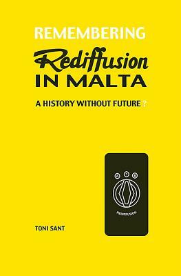 Remembering Rediffusion in Malta: A History Without Future? by Toni Sant