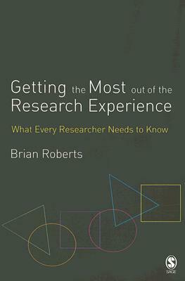 Getting the Most Out of the Research Experience: What Every Researcher Needs to Know by Brian E. Roberts