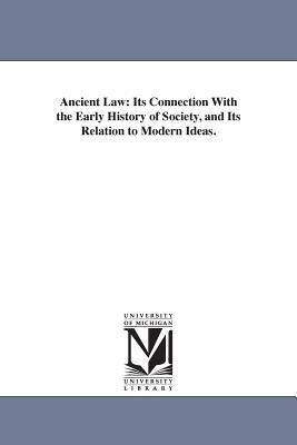 Ancient Law: Its Connection with the Early History of Society, and Its Relation to Modern Ideas. by Henry James Sumner Maine