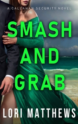 Smash and Grab: Action-Packed Thrilling Romantic Suspense by Lori Matthews