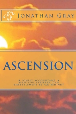 Ascension: A lonely accountant, a beautiful stripper. Can embezzlement be far behind? by Jonathan Gray