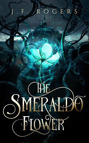 The Smeraldo Flower: A short and sweet folktale retelling by J.F. Rogers, J.F. Rogers