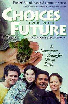 Choices for Our Future: A Generation Rising for Life on Earth by Ocean Robbins