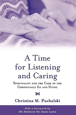 A Time for Listening and Caring: Spirituality and the Care of the Chronically Ill and Dying by Christina M. Puchalski