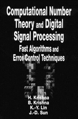 Computational Number Theory and Digital Signal Processing: Fast Algorithms and Error Control Techniques by Hari Krishna, Kuo-Yu Lin, Bal Krishna