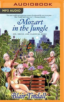 Mozart in the Jungle: Sex, Drugs, and Classical Music by Blair Tindall