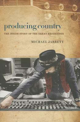 Producing Country: The Inside Story of the Great Recordings by Michael Jarrett