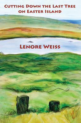 Cutting Down the Last Tree on Easter Island by Lenore Weiss