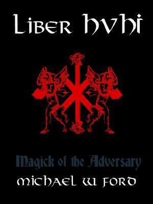 Liber HVHI: Magick of the Adversary by Michael W. Ford