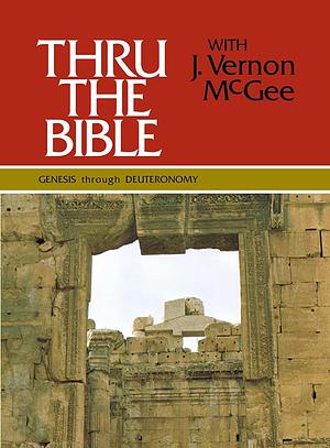 Thru the Bible Vol. 1: Genesis-Deuteronomy by J. Vernon McGee