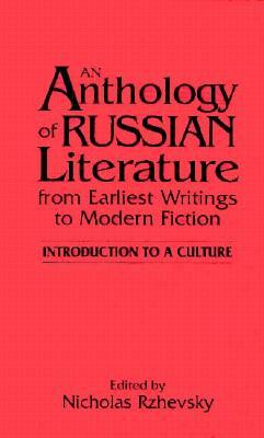 An Anthology of Russian Literature from Earliest Writings to Modern Fiction: Introduction to a Culture by Nicholas Rzhevsky