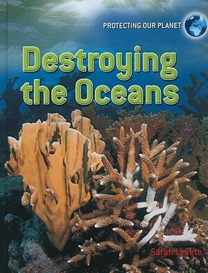 Destroying the Oceans by Sarah Levete