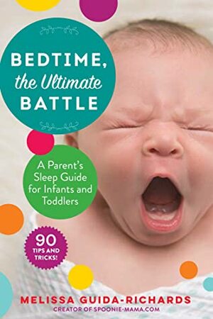 Bedtime, the Ultimate Battle: A Parent's Sleep Guide for Infants and Toddlers by Melissa Guida-Richards