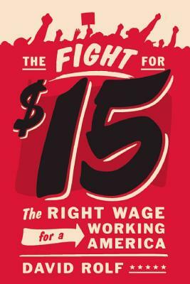 The Fight for Fifteen: The Right Wage for a Working America by David Rolf