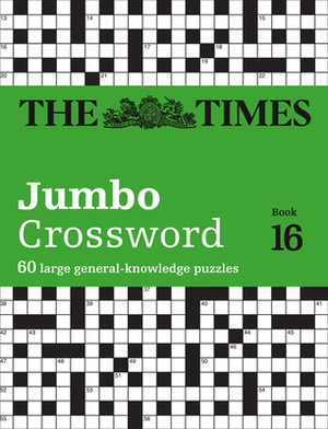 The Times Jumbo Crossword: Book 16, Volume 16: 60 Large General-Knowledge Crossword Puzzles by The Times Mind Games, John Grimshaw