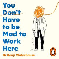 You Don't Have to Be Mad to Work Here by Benji Waterhouse