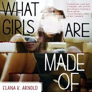 What Girls Are Made of by Elana K. Arnold
