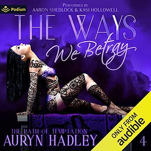 The Ways We Betray by Auryn Hadley