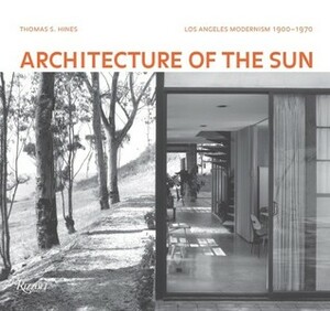Architecture of the Sun: Los Angeles Modernism 1900-1970 by Thomas S. Hines