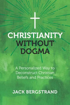 Christianity Without Dogma by Jack Bergstrand