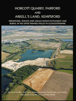 Horcott Quarry, Fairford and Arkell's Land, Kempsford: Prehistoric, Roman and Anglo-Saxon Settlement and Burial in the Upper Thames Valley in Gloucest by Chris Hayden, Edward Biddulph, Rob Early