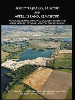 Horcott Quarry, Fairford and Arkell's Land, Kempsford: Prehistoric, Roman and Anglo-Saxon Settlement and Burial in the Upper Thames Valley in Gloucest by Edward Biddulph, Rob Early, Chris Hayden