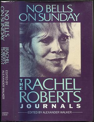 NO BELLS ON SUNDAY: The Journals of Rachel Roberts by Rachel Roberts