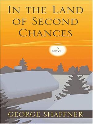 In The Land of Second Chances by George Shaffner, George Shaffner