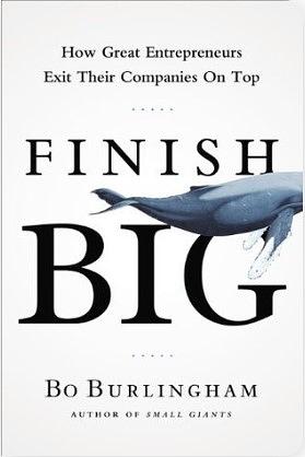 Finish Big: How Great Entrepreneurs Exit Their Companies on Top by Bo Burlingham