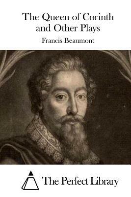 The Queen of Corinth and Other Plays by Francis Beaumont