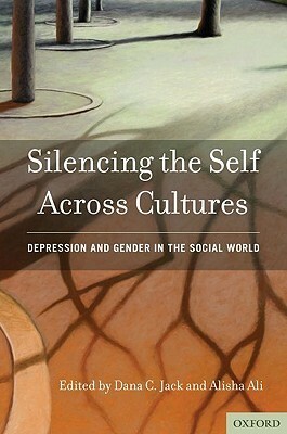 Silencing the Self Across Cultures: Depression and Gender in the Social World by Dana Crowley Jack, Alisha Ali