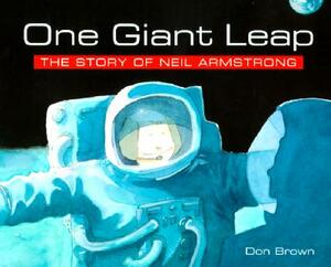 One Giant Leap: The Story of Neil Armstrong by Don Brown