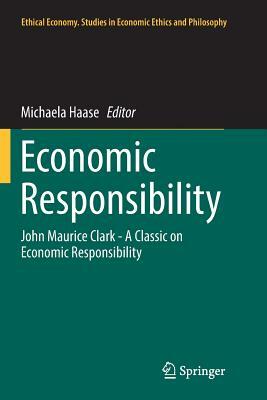 Economic Responsibility: John Maurice Clark - A Classic on Economic Responsibility by 