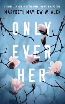 Only Ever Her by Marybeth Mayhew Whalen