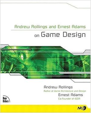 Andrew Rollings and Ernest Adams on Game Design by Andrew Rollings, Ernest Adams