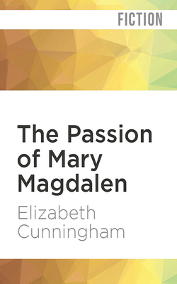 The Passion of Mary Magdalen by Elizabeth Cunningham